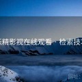 妖精影视在线观看 · 检索技巧
