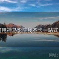 如何用神马影院我不卡一站式入门
