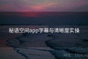 秘语空间app字幕与清晰度实操