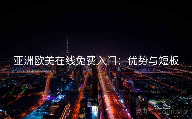 亚洲欧美在线免费入门：优势与短板