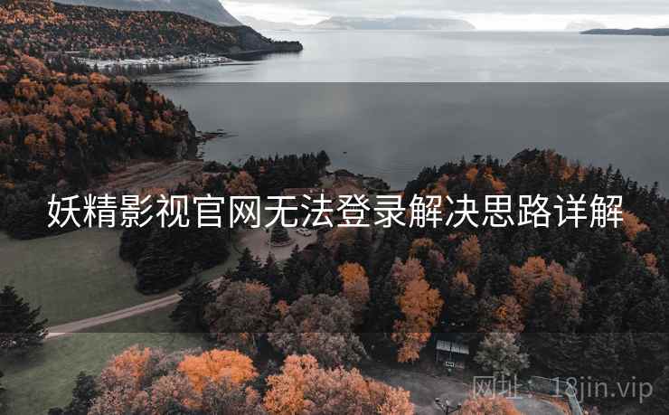 妖精影视官网无法登录解决思路详解