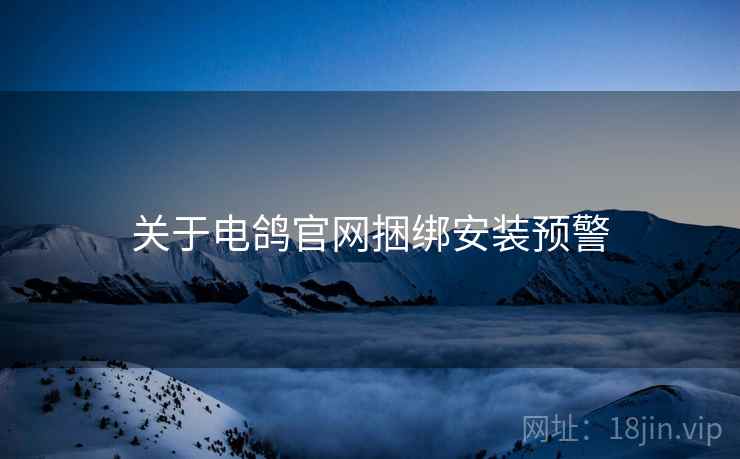 关于电鸽官网捆绑安装预警