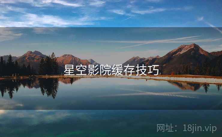 星空影院缓存技巧