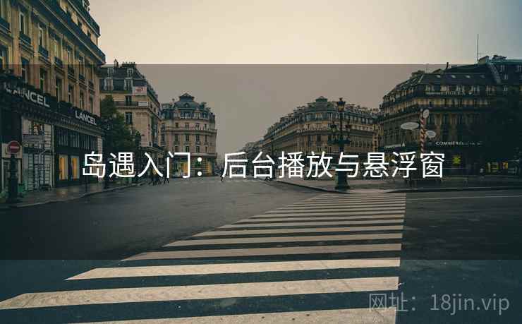 岛遇入门：后台播放与悬浮窗