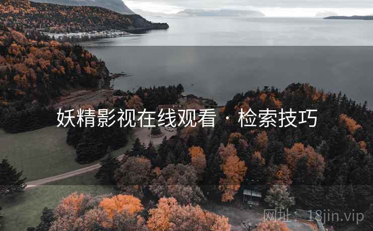 妖精影视在线观看 · 检索技巧