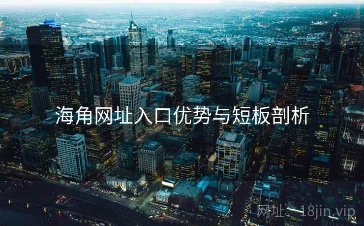 海角网址入口优势与短板剖析