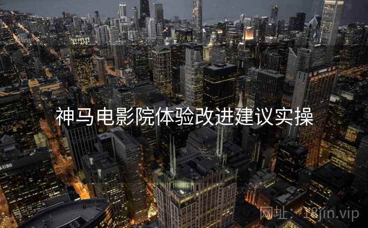 神马电影院体验改进建议实操