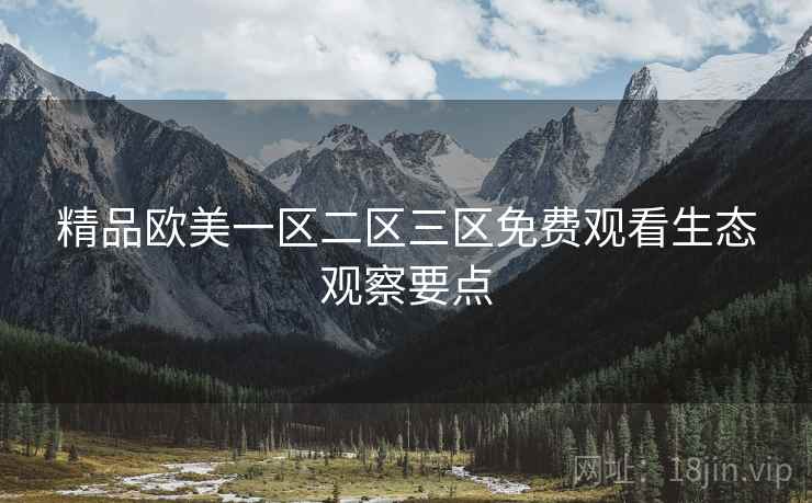 精品欧美一区二区三区免费观看生态观察要点
