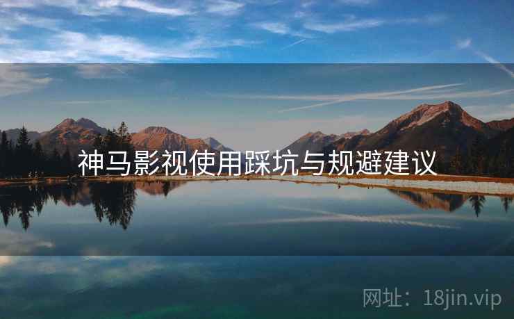 神马影视使用踩坑与规避建议