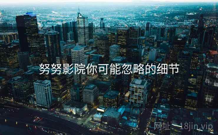 努努影院你可能忽略的细节