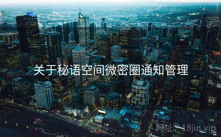 关于秘语空间微密圈通知管理