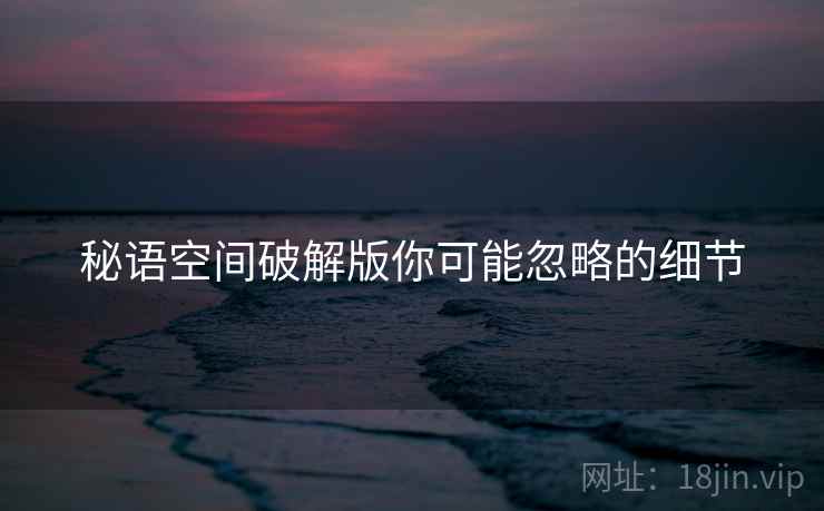 秘语空间破解版你可能忽略的细节