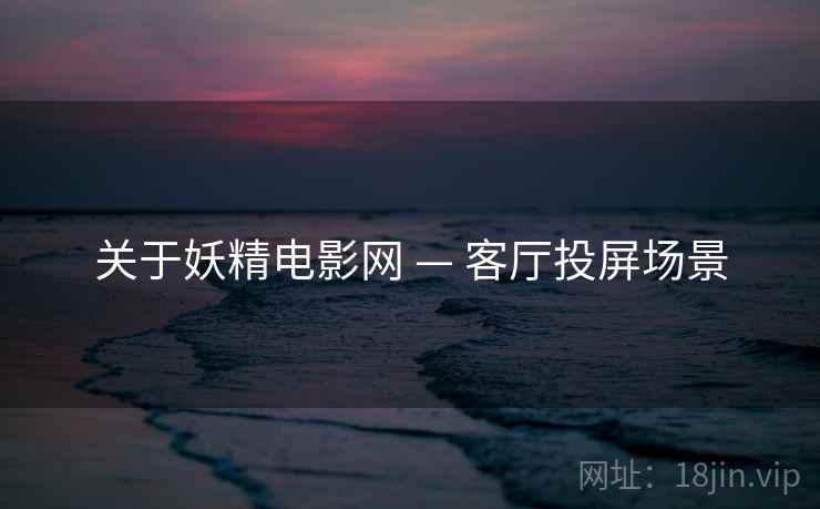 关于妖精电影网 — 客厅投屏场景