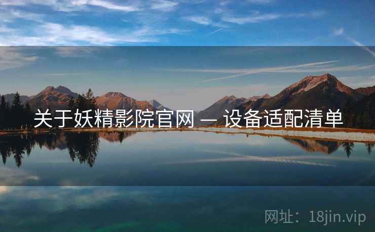 关于妖精影院官网 — 设备适配清单