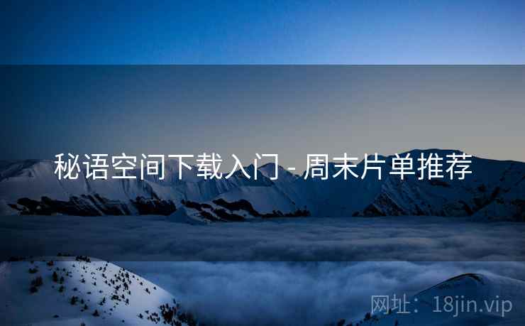 秘语空间下载入门 - 周末片单推荐