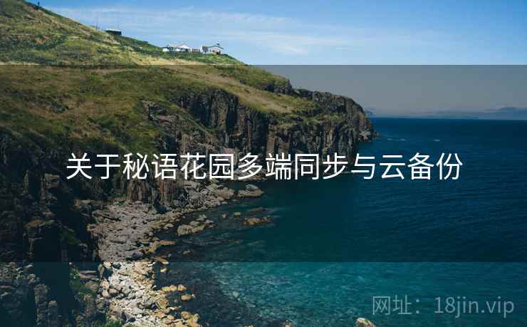 关于秘语花园多端同步与云备份