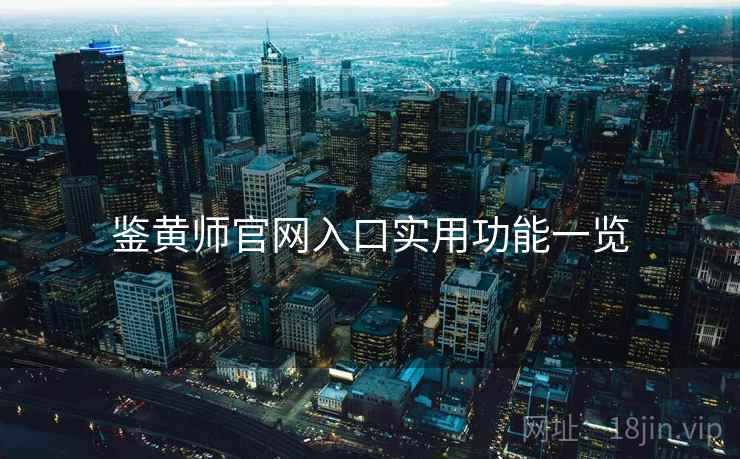 鉴黄师官网入口实用功能一览